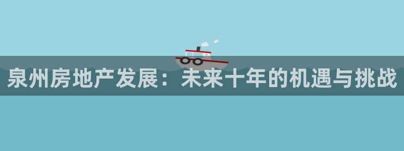 天狮娱乐会所怎么样：泉州房地产发展：未来十年的机遇与挑战