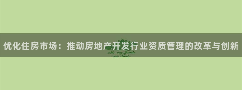 天狮娱乐是做什么的：优化住房市场：推动房地产开发行业资质管理