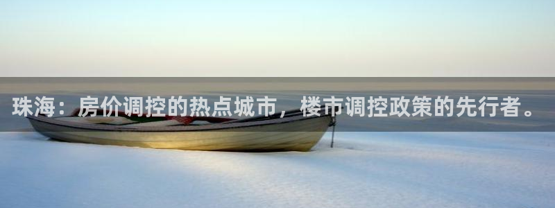 天狮娱乐61116：珠海：房价调控的热点城市，楼市调控政策的