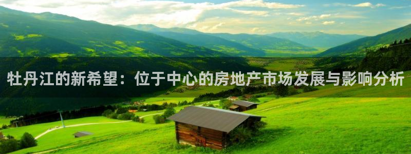 天狮娱乐会所：牡丹江的新希望：位于中心的房地产市场发展与影响