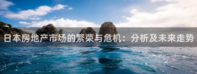 天狮娱乐b 判官是什么：日本房地产市场的繁荣与危机：分析及未