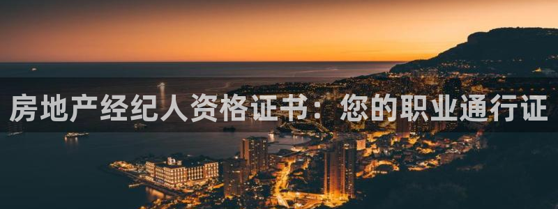 天狮娱乐71009：房地产经纪人资格证书：您的职业通行证
