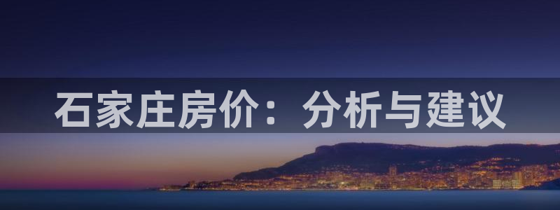 天狮娱乐经：石家庄房价：分析与建议
