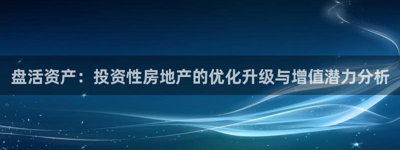 天豪娱乐会所狮山：盘活资产：投资性房地产的优化升级与增值潜力