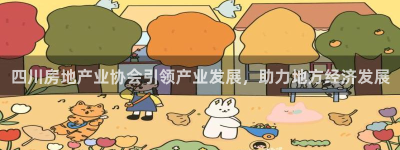 天狮娱乐嘉扣 o：四川房地产业协会引领产业发展，助力地方经济